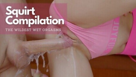 SQUIIIIIIIIIRTING COMPILATION !!! The Wildest WET ORGASMS